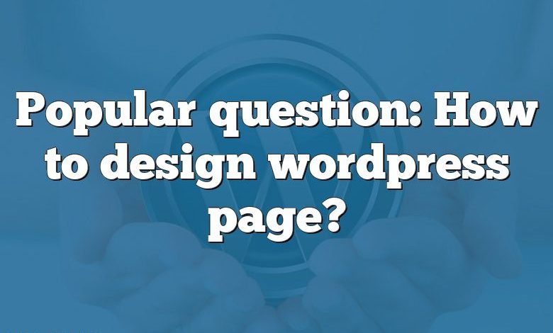 Popular question: How to design wordpress page?