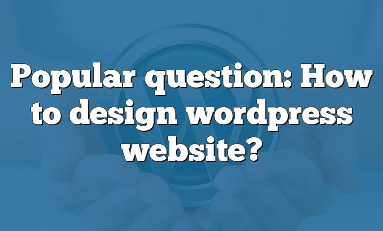 Popular question: How to design wordpress website?