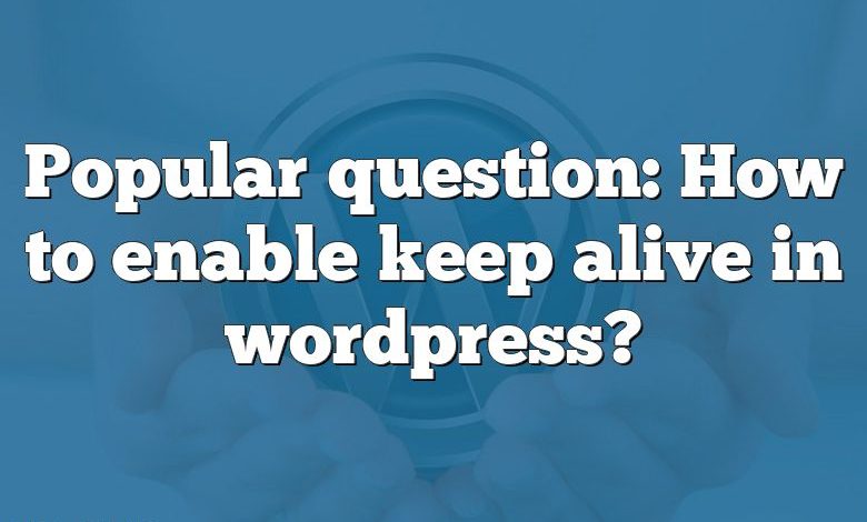 Popular question: How to enable keep alive in wordpress?