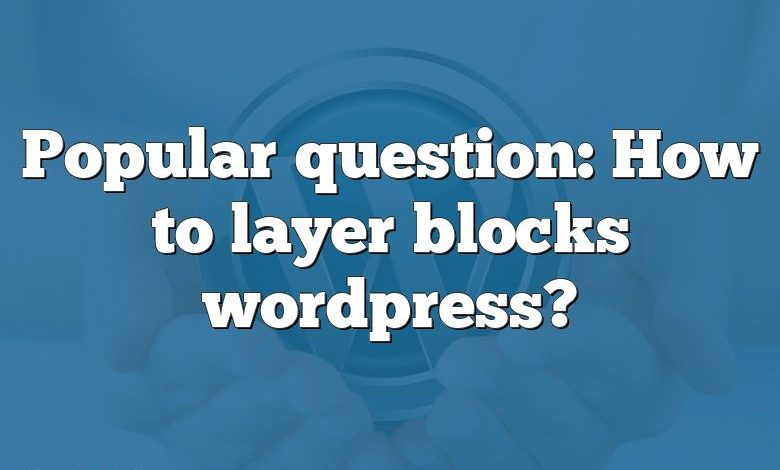 Popular question: How to layer blocks wordpress?