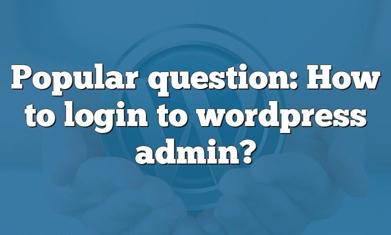 Popular question: How to login to wordpress admin?