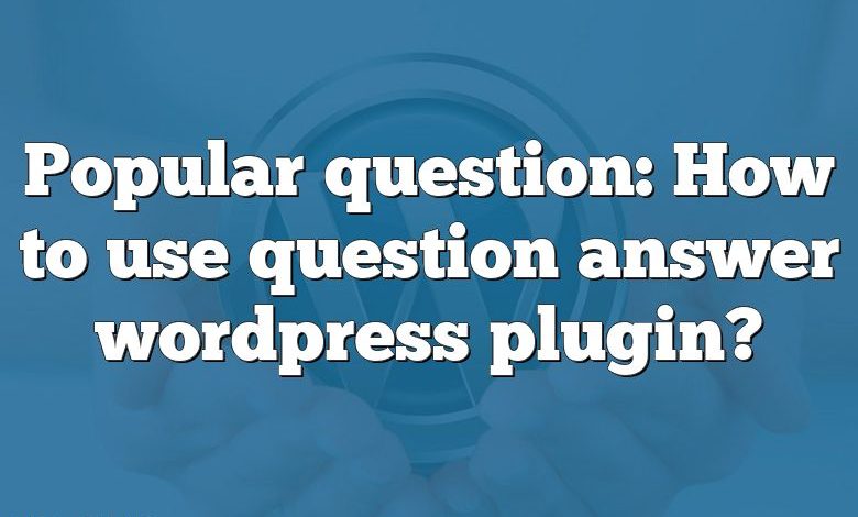 Popular question: How to use question answer wordpress plugin?