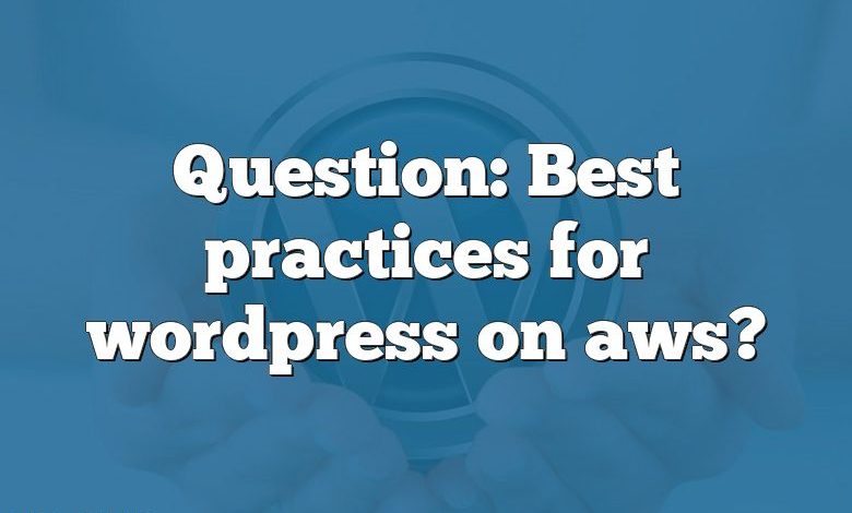 Question: Best practices for wordpress on aws?