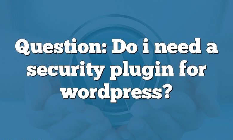 Question: Do i need a security plugin for wordpress?