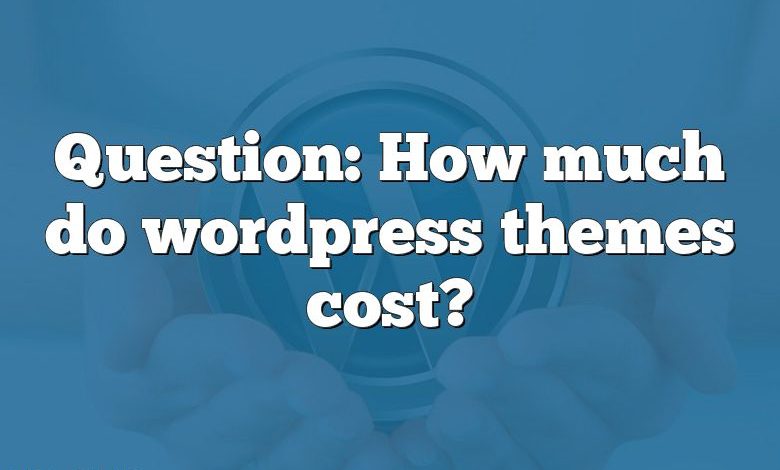 Question: How much do wordpress themes cost?