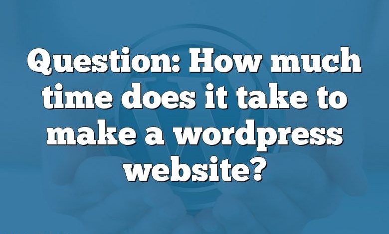 Question: How much time does it take to make a wordpress website?