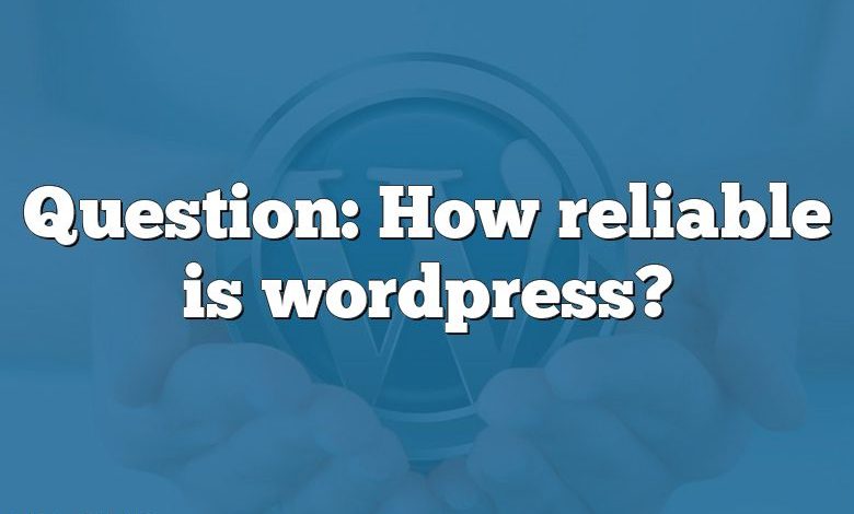 Question: How reliable is wordpress?