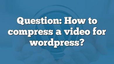 Question: How to compress a video for wordpress?