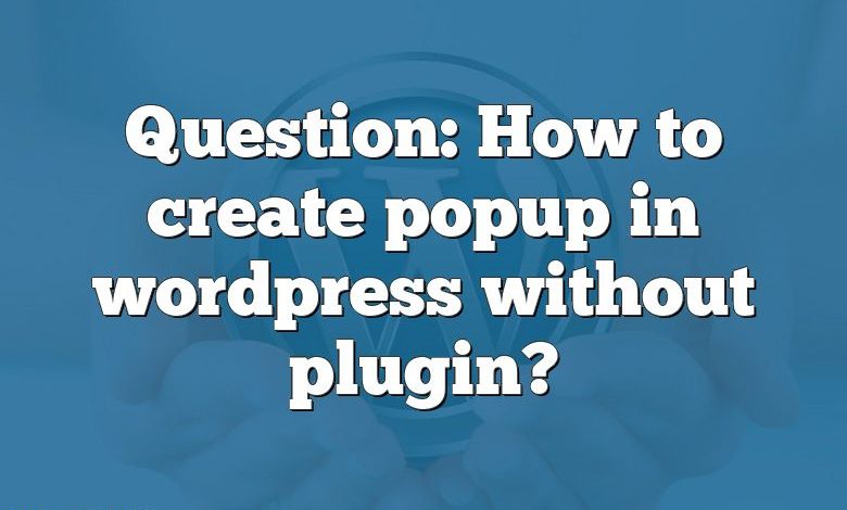 Question: How to create popup in wordpress without plugin?