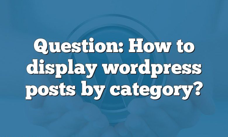 Question: How to display wordpress posts by category?