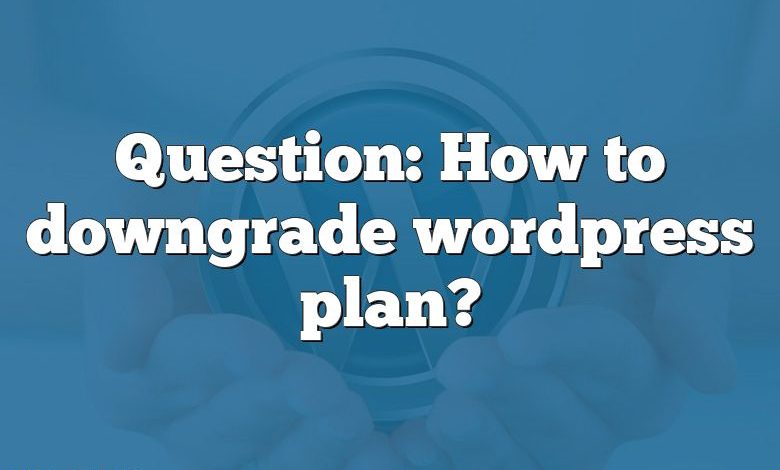 Question: How to downgrade wordpress plan?