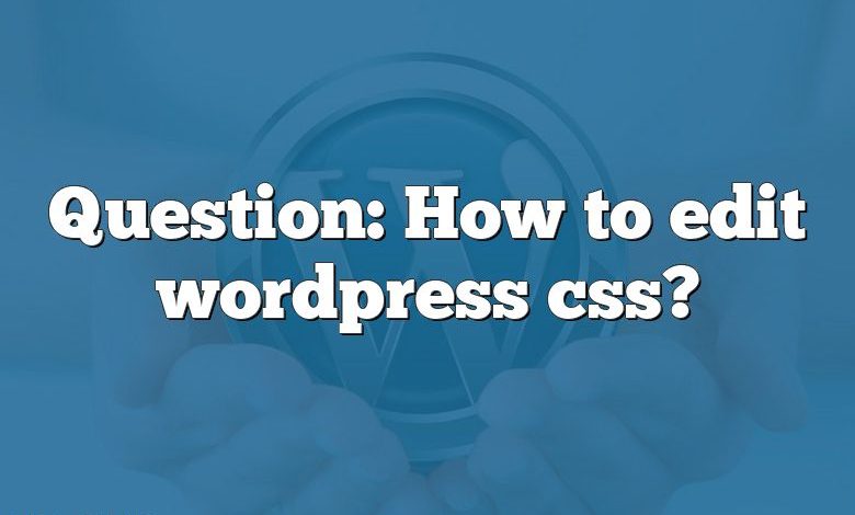 Question: How to edit wordpress css?