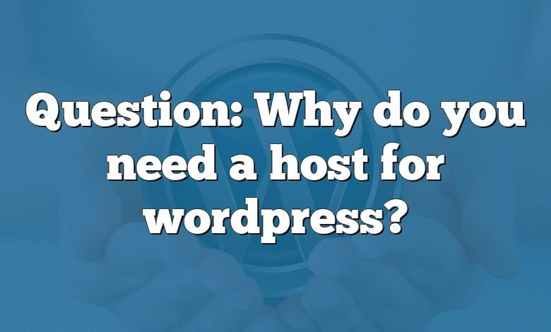 Question: Why do you need a host for wordpress?