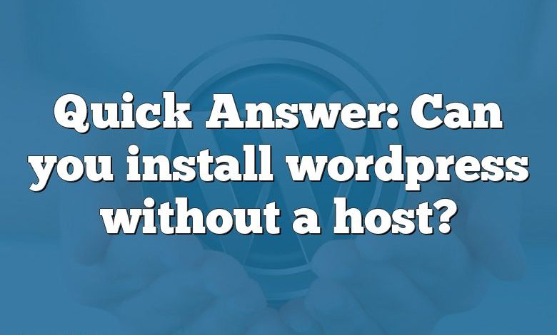 Quick Answer: Can you install wordpress without a host?