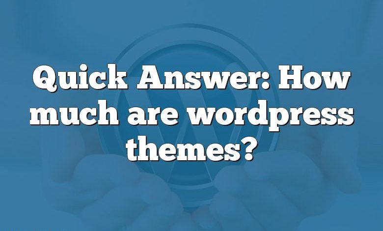 Quick Answer: How much are wordpress themes?
