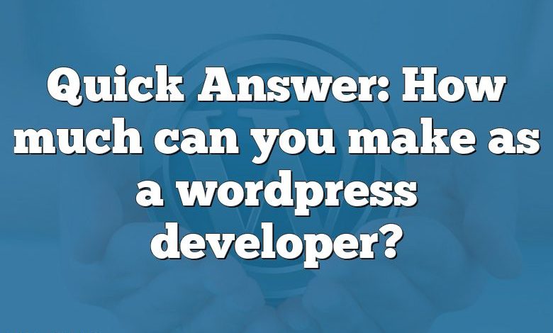 Quick Answer: How much can you make as a wordpress developer?