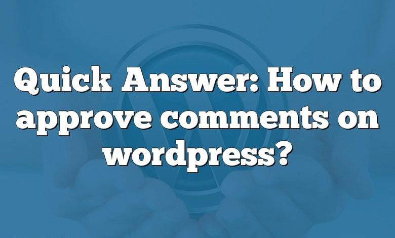 Quick Answer: How to approve comments on wordpress?