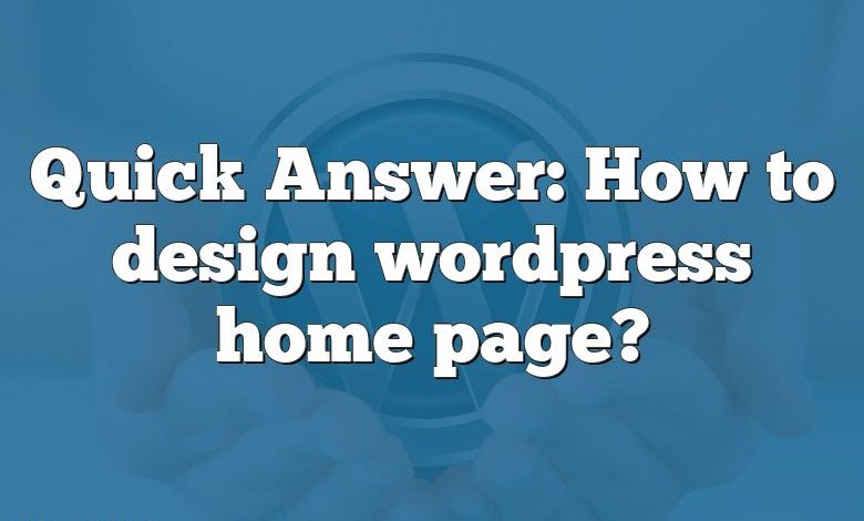 Quick Answer: How to design wordpress home page?