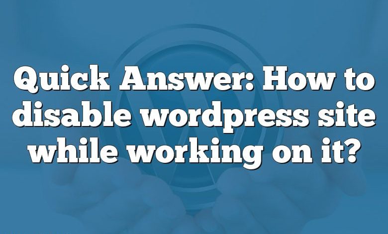 Réponse rapide : comment désactiver le site WordPress pendant que vous y travaillez ?