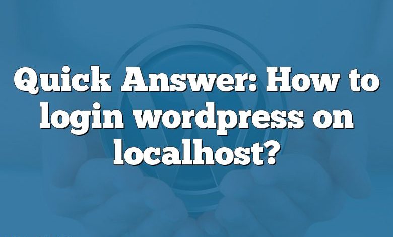 Quick Answer: How to login wordpress on localhost?