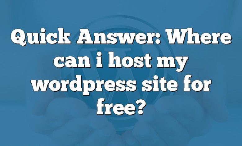 Quick Answer: Where can i host my wordpress site for free?