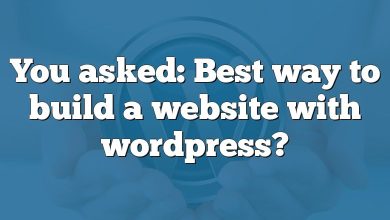 You asked: Best way to build a website with wordpress?