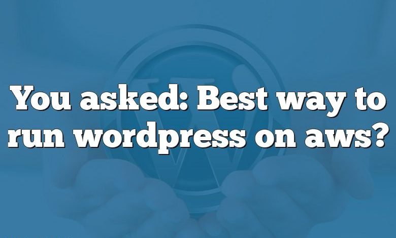 You asked: Best way to run wordpress on aws?