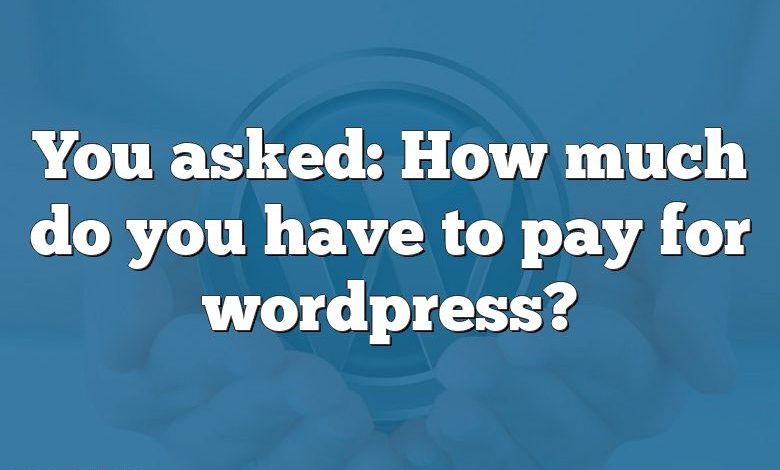 You asked: How much do you have to pay for wordpress?