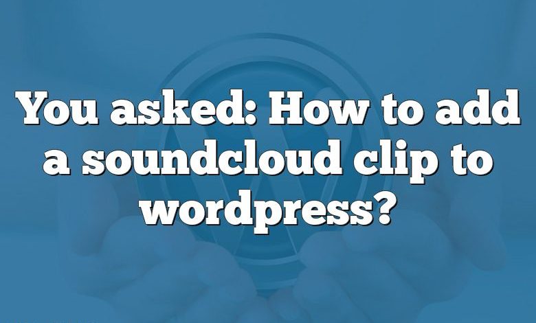 You asked: How to add a soundcloud clip to wordpress?