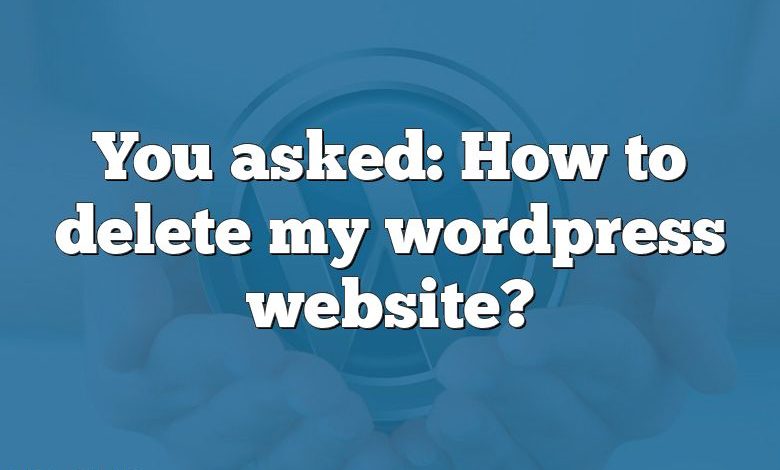 You asked: How to delete my wordpress website?