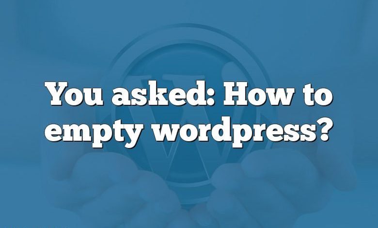 You asked: How to empty wordpress?