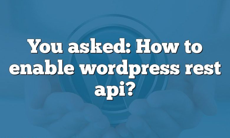 You asked: How to enable wordpress rest api?