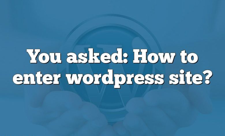 You asked: How to enter wordpress site?