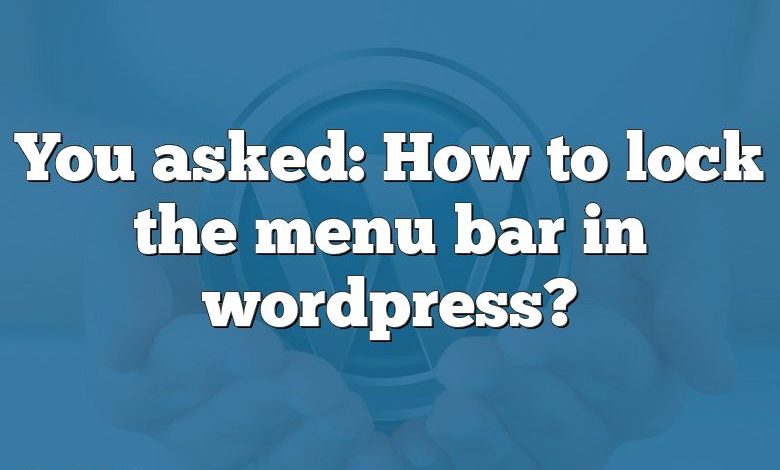 You asked: How to lock the menu bar in wordpress?