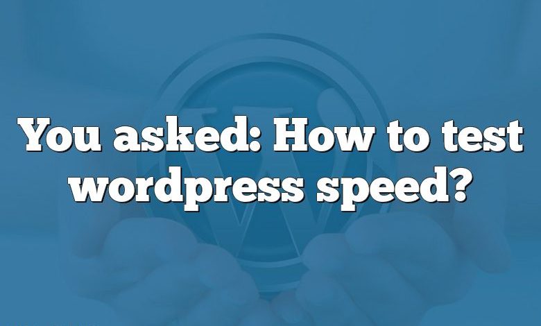 You asked: How to test wordpress speed?