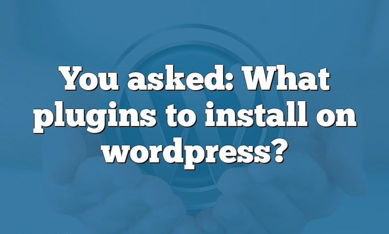 You asked: What plugins to install on wordpress?