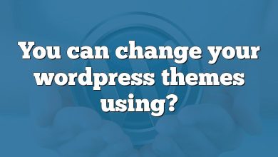 You can change your wordpress themes using?