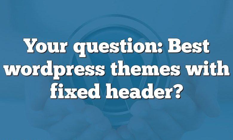 Your question: Best wordpress themes with fixed header?