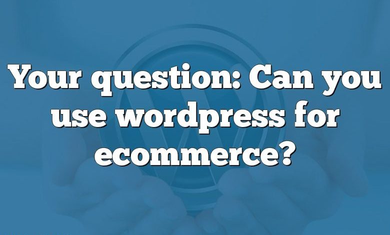 Your question: Can you use wordpress for ecommerce?