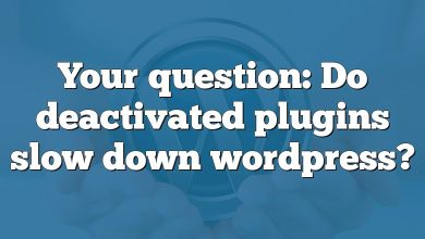 Your question: Do deactivated plugins slow down wordpress?