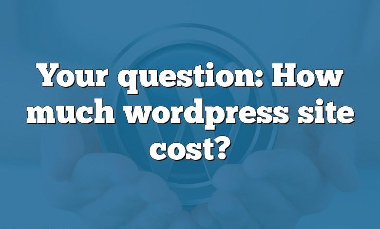 Your question: How much wordpress site cost?