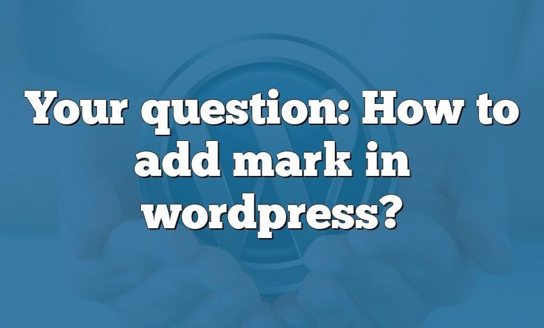 Your question: How to add mark in wordpress?