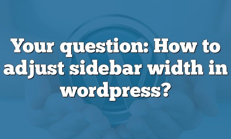 Your question: How to adjust sidebar width in wordpress?