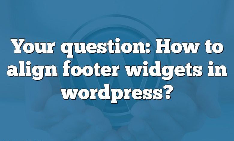 Your question: How to align footer widgets in wordpress?