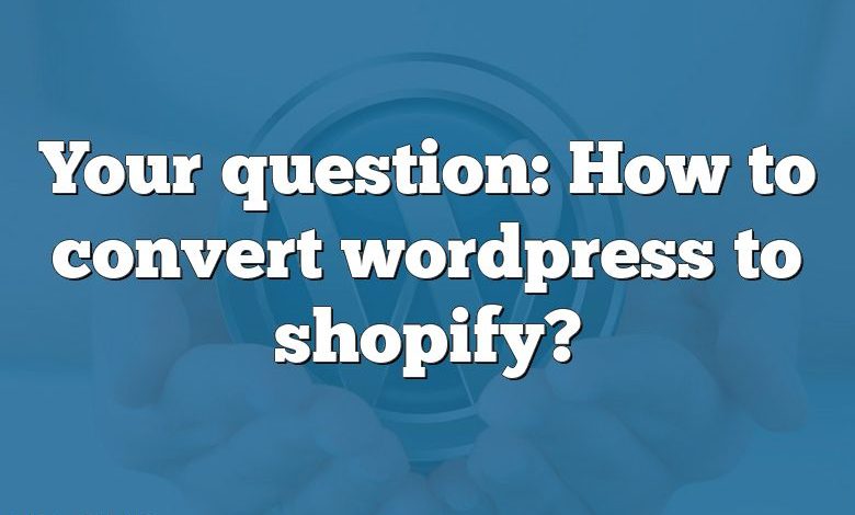 Your question: How to convert wordpress to shopify?