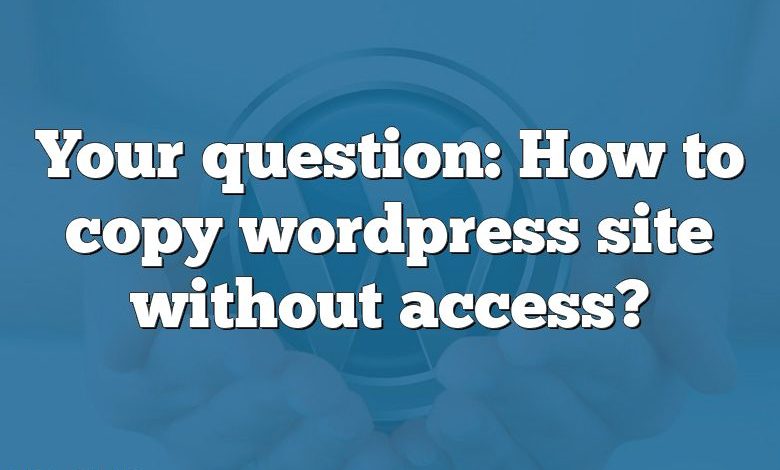 Your question: How to copy wordpress site without access?