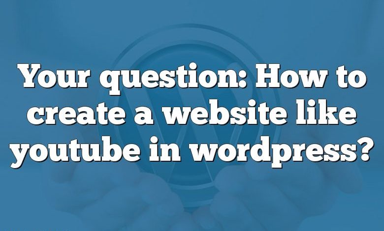 Votre question : Comment créer un site web comme youtube dans wordpress ?