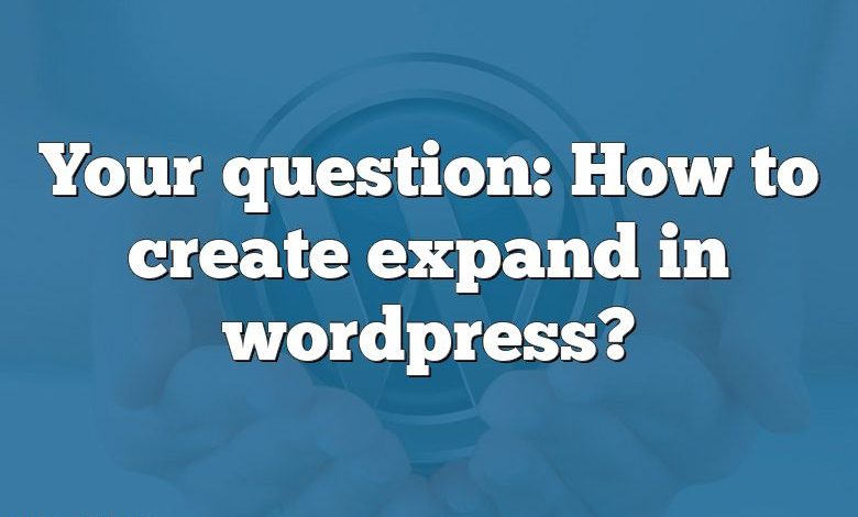 Your question: How to create expand in wordpress?