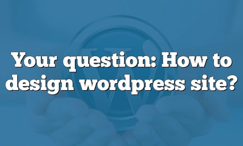 Your question: How to design wordpress site?