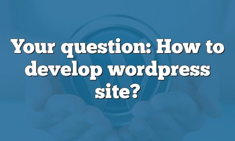 Your question: How to develop wordpress site?